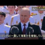 プーチン大統領「今年だけでも艦船30隻増やす」海軍の増強を誇示(2023年7月31日)