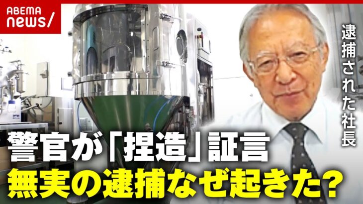 【現代でなぜ？】「捏造ですね」警官が法廷で異例証言…”倒産寸前””顧問は病死”無実で逮捕された社長の訴え【大川原化工機事件】｜ABEMA的ニュースショー