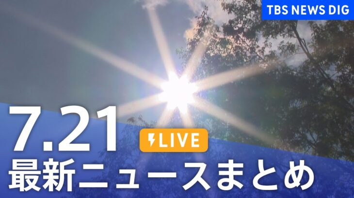 【LIVE】最新ニュースまとめ 最新情報など  /Japan News Digest（7月21日）