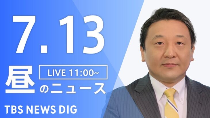 【LIVE】昼のニュース(Japan News Digest Live) 最新情報など | TBS NEWS DIG（7月13日）