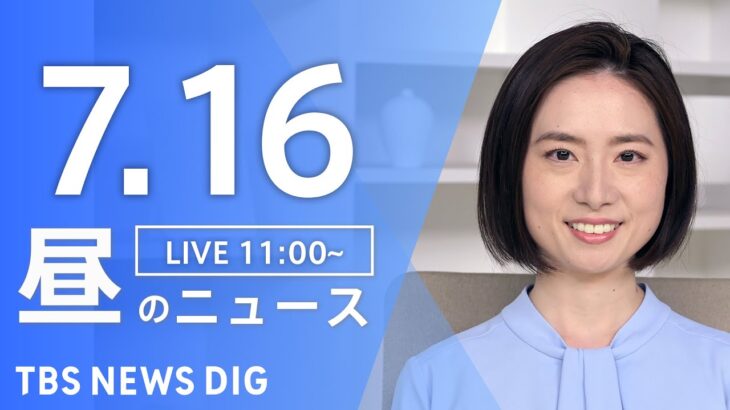 【LIVE】昼のニュース(Japan News Digest Live) 最新情報など | TBS NEWS DIG（7月16日）