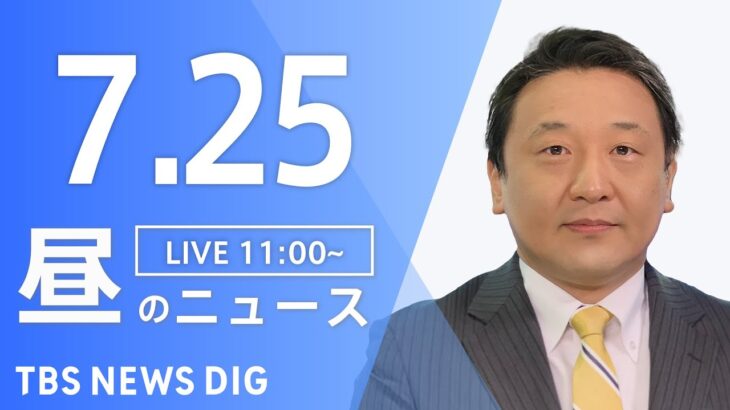 【LIVE】昼のニュース(Japan News Digest Live 最新情報など) | TBS NEWS DIG（7月25日）