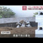 「ブロック塀が倒れ下敷きに…」　作業員の20代男性が意識不明の重体(2023年8月2日)