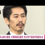 【速報】俳優の永山絢斗被告（34）初公判で起訴内容認める　大麻取締法違反の罪で起訴(2023年8月28日)