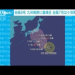 台風6号 九州南部に最接近　台風7号は小笠原諸島へ(2023年8月9日)