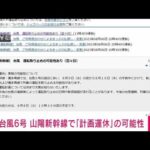 【速報】山陽新幹線　台風6号接近に伴い「計画運休」の可能性(2023年8月7日)