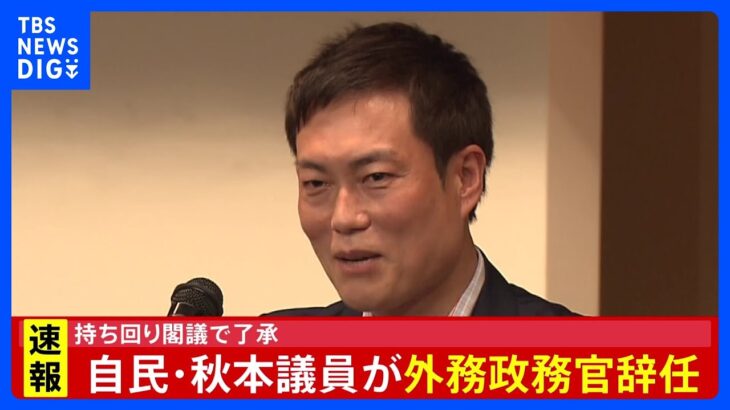 【速報】秋本真利氏　外務政務官を辞任　持ち回り閣議で了承　洋上風力発電めぐり業者側から多額の資金提供疑惑｜TBS NEWS DIG