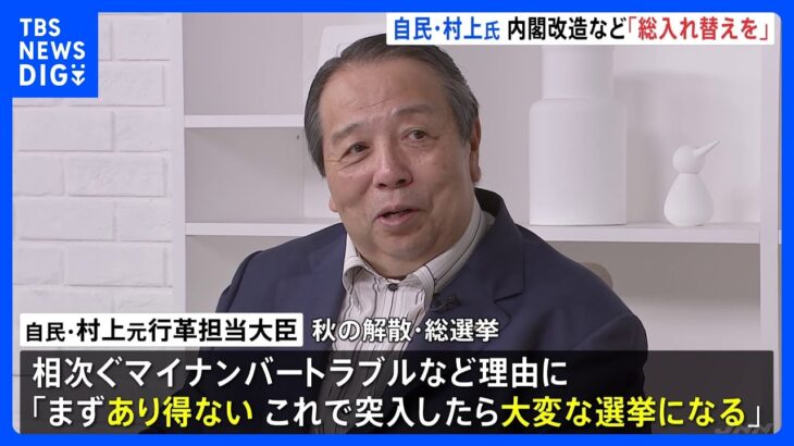 村上元行政改革担当大臣　来月予定される内閣改造・自民党役員人事「総入れ替えしないと新鮮さがない」｜TBS NEWS DIG