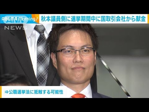 秋本議員側に選挙期間中に国取引会社から献金　公選法抵触の可能性も(2023年8月14日)