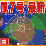 【ライブ】台風７号関連最新情報　紀伊半島に上陸、今後の進路は？各地の状況は？大雨などに厳重な警戒を【随時更新】