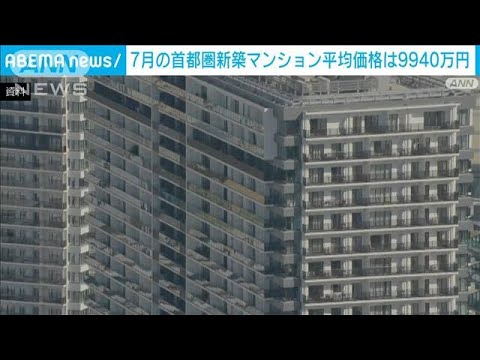 7月の首都圏新築マンション　平均9940万円で5カ月連続上昇(2023年8月17日)