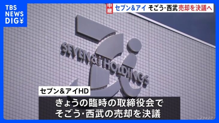 セブン＆アイHD 31日午前の臨時取締役会でそごう・西武売却を決議へ　9月1日にも2000億円規模で米投資ファンドに売却する方針｜TBS NEWS DIG