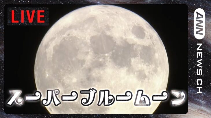 【LIVE】スーパーブルームーン　今年最も地球に近い満月を超望遠107倍レンズでお届け！　【ライブ】（2023/8/31）ANN/テレ朝