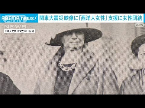 【関東大震災100年】女性が団結し画期的な支援活動　動画に映っていた米国人女性(2023年9月2日)