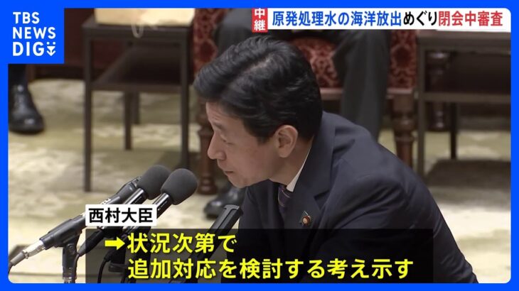 西村経産大臣「必要に応じて追加の対応検討」　処理水めぐって閉会中審査｜TBS NEWS DIG