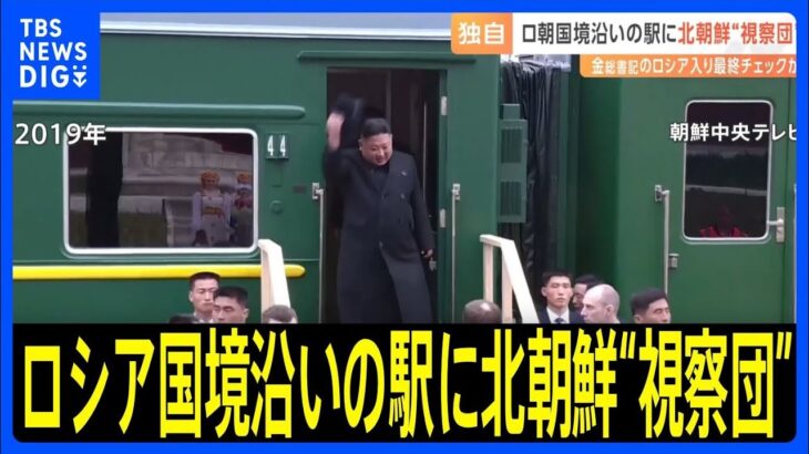 【独自】ロシア・北朝鮮 国境沿いの駅に北朝鮮“視察団”　金正恩総書記のロシア入りに向け最終チェックか｜TBS NEWS DIG