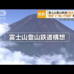 「富士山登山鉄道構想」オーバーツーリズム対策　“歓迎”と“強い不信感”地元で賛否(2023年9月19日)