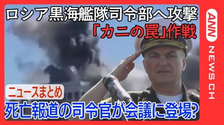 【ニュースまとめ】ウクライナ軍ロシア黒海艦隊へミサイル攻撃「カニの罠」作戦 　司令官ら34人が死亡か？ 死亡報道のソコロフ司令官がオンラインで会議に出席？ANN/テレ朝