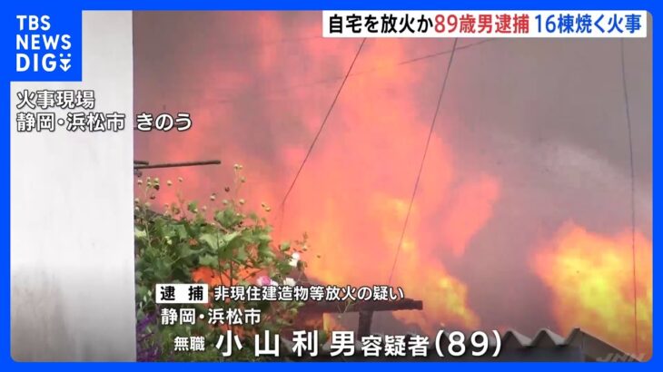 「自分が火をつけた」住宅など16棟を焼いた火事で男(89)を放火の疑いで逮捕　浜松市｜TBS NEWS DIG