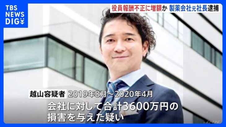 「株主には口頭で了解得ていた」役員報酬を不正増額　製薬会社の元社長を特別背任で逮捕  3600万円受け取ったか｜TBS NEWS DIG