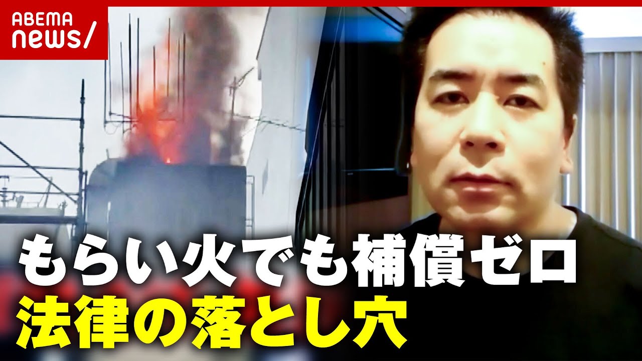 【法律の落とし穴】もらい火でも補償ゼロ「毎日どうやって生きていこうと…」HEY!たくちゃんの苦境｜ABEMA的ニュースショー