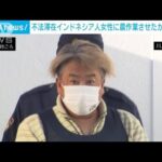 不法滞在のインドネシア人女性2人を違法に働かせた疑い　56歳男逮捕(2023年11月30日)