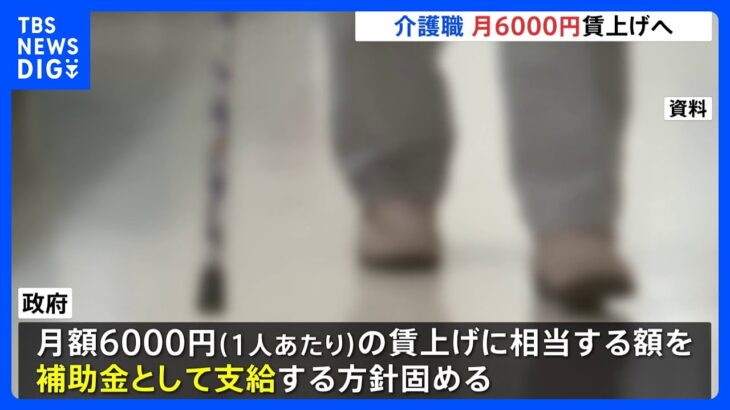 人材流出続く介護職員らの賃金、月6000円引き上げへ政府が補助金　介護報酬もプラス改定の見通し｜TBS NEWS DIG