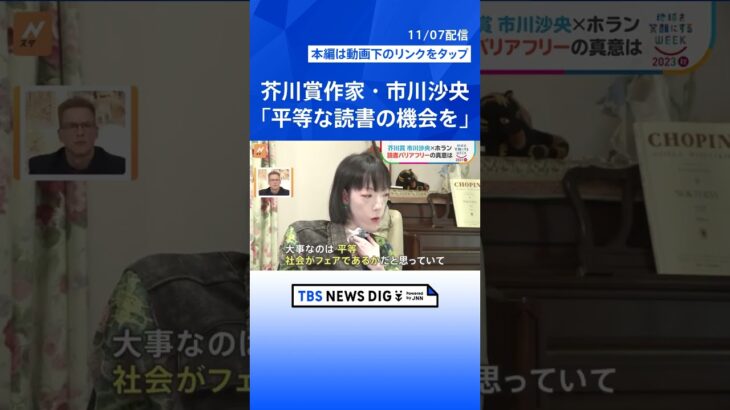 “誰もが読書を楽しめる環境を”「読書バリアフリー」を訴える芥川賞作家・市川沙央×ホラン千秋キャスター対談「優しさや思いやりがなくても平等は成り立つべき」【SDGs】｜TBS NEWS DIG