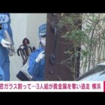 【速報】「窓ガラス割って入ってきた」貴金属奪い3人組の男ら逃走(2023年11月9日)