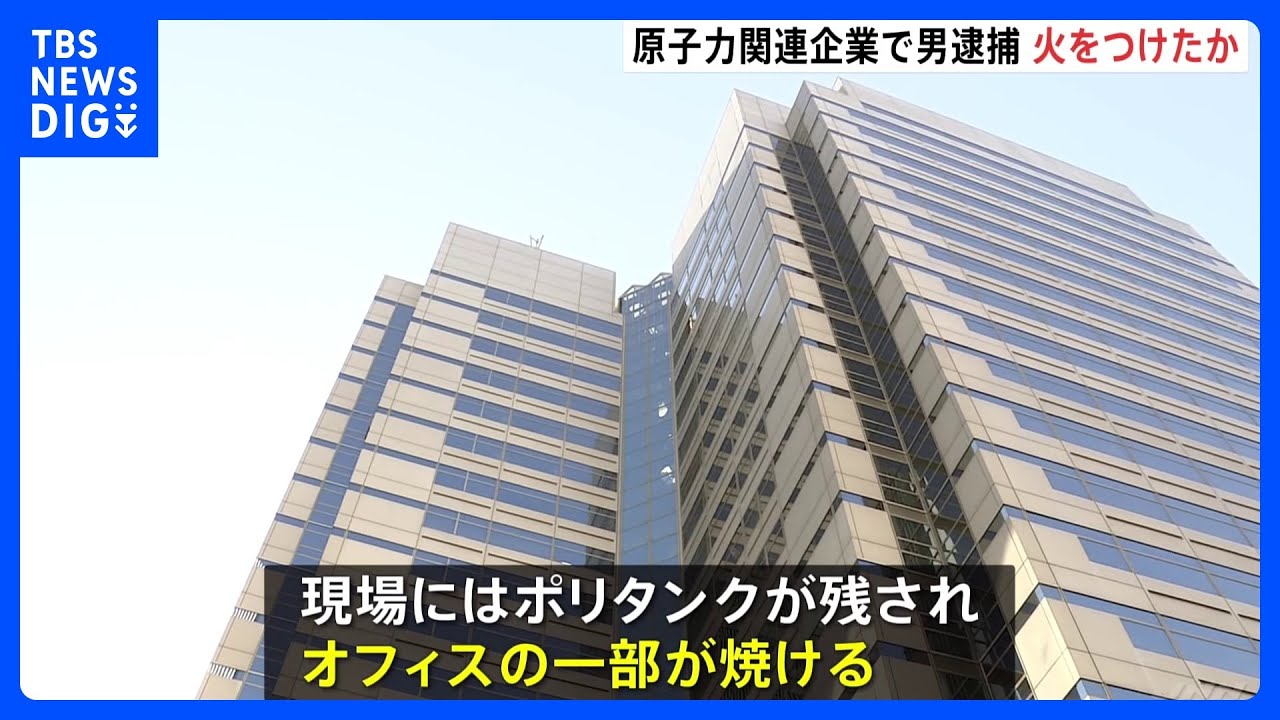 【速報】「ナイフを持った男がガソリンをまいた」原子力関連企業の本社で火事　現場にポリタンク&nbsp;可燃性液体に火つけたか　銃刀法違反容疑で男を現行犯逮捕｜TBS&nbsp;NEWS&nbsp;DIG
