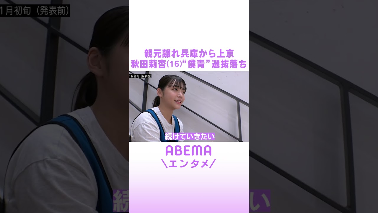 親元離れ兵庫から上京 秋田莉杏(16)”僕青”選抜落ち #ABEMAエンタメ #shorts