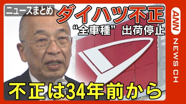 【最新ニュースまとめ】ダイハツ工業174の品質不正問題「不正は34年前から」全車種”出荷停止　異常な“短期開発”が原因か 国土交通省が大阪本社を立ち入り検査【LIVE/ライブ】ANN/テレ朝