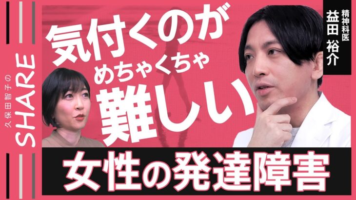 【女性の発達障害】「男に媚び売って…」女性社会で困難だらけ？“弱み→強み”に変えて生きやすく │精神科医が解説【久保田智子のSHARE#30】