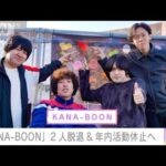 「KANA-BOON」2人脱退＆年内活動休止へ(2023年12月11日)