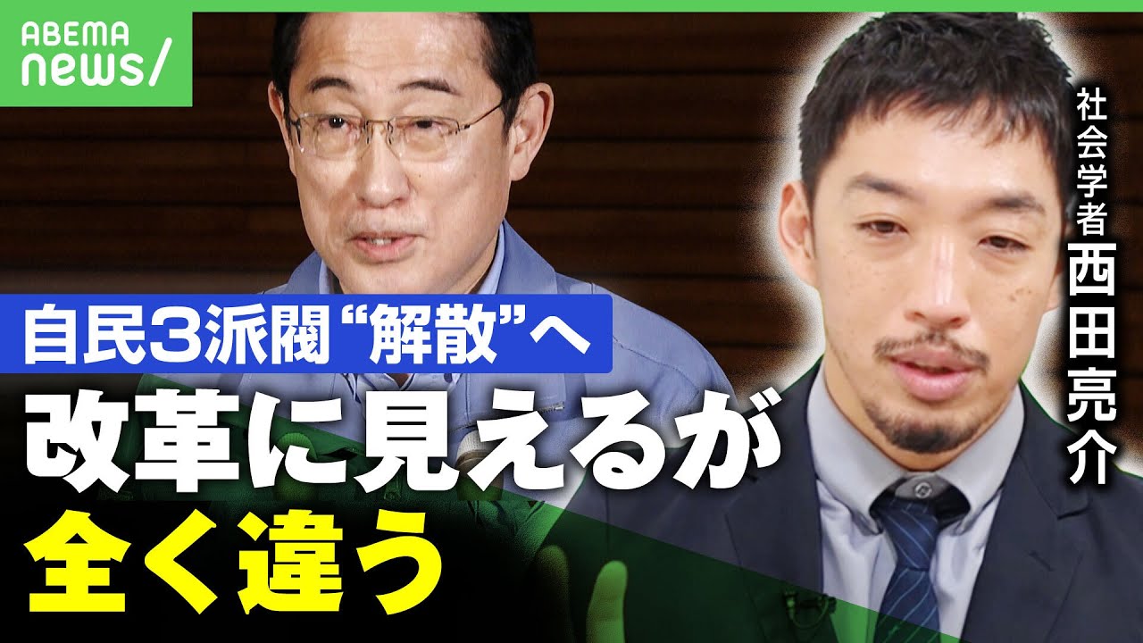 【自民3派閥解散へ】岸田総理が率先して表明も…支持率”発足後最低” 西田亮介「意思決定の合理性を破った”派閥解散”で改革は難しい｣｜アベヒル