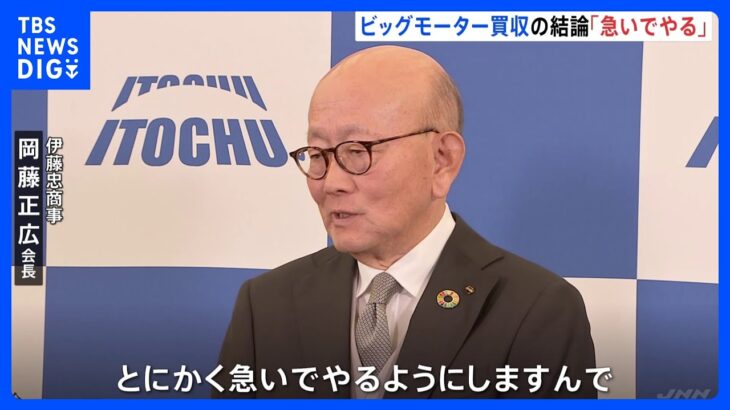 ビッグモーター買収「とにかく急いでやる」伊藤忠商事･岡藤会長｜TBS NEWS DIG