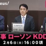 【LIVE】KDDI・三菱商事・ローソン共同会見｜2月6日(火)16:00頃〜