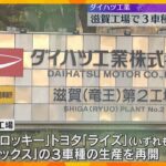 ダイハツ滋賀工場で車両の生産再開　認証試験の不正問題で約3か月ぶり…「ロッキー」など3車種を生産