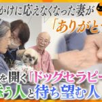 呼びかけに応えなかった妻が「ありがとう」と言った日―心の扉を開く「ドッグセラピー」  癒やしを届ける犬たちと、待ちのぞむ人たちに密着【かんさい情報ネット ten.特集/ノゾキミ】