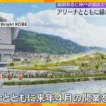 多目的アリーナ建設など再開発が進む神戸・湾岸エリア　新たに緑の広場を整備へ　来年4月の開業目指す