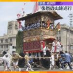 「エンヤラヤ～」祇園祭で後祭の山鉾巡行　厳しい暑さの中、色鮮やかな11基の山と鉾が見物客を魅了