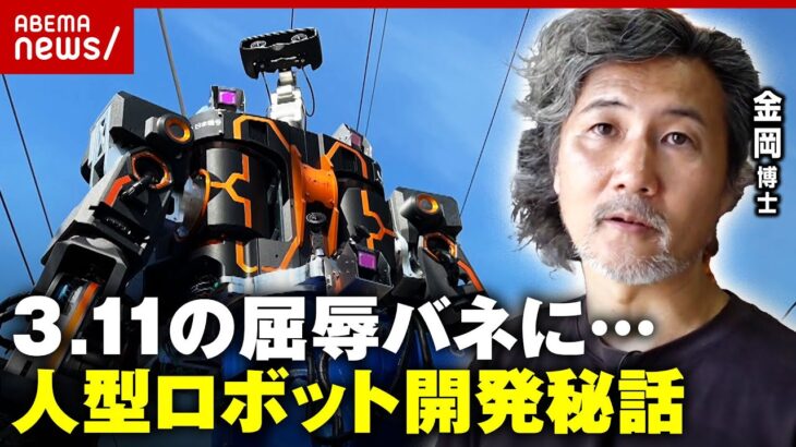 【開発秘話】「ロボット工学の敗北」東日本大震災の屈辱をバネに…5分で誰でも操作可能“零式人機ver.2.0”｜ABEMA的ニュースショー