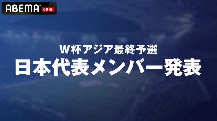 【LIVE】W杯アジア最終予選・日本代表メンバー発表｜8月29日(水)14:00ごろ〜