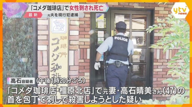 「コメダ珈琲店」で47歳女性が刺され死亡「元嫁を包丁で刺した」元夫を現行犯逮捕　奈良・橿原市