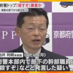 京都府警本部長が「殺すぞ」と暴言か　複数の部下が被害訴え　パワハラに該当する可能性も　府警が調査「不適切な発言は事実、大変申し訳ない」