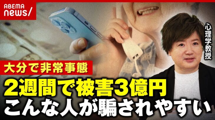 【大分で非常事態】「理解できないからこそ信じてしまう」2週間で約3億円の詐欺被害…人はなぜ騙される？心理学教授が解説｜ABEMA的ニュースショー