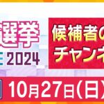 【LIVE】衆議院選挙2024　候補者のチャンネル　候補者・党首の喜びの声や敗戦の弁を生配信