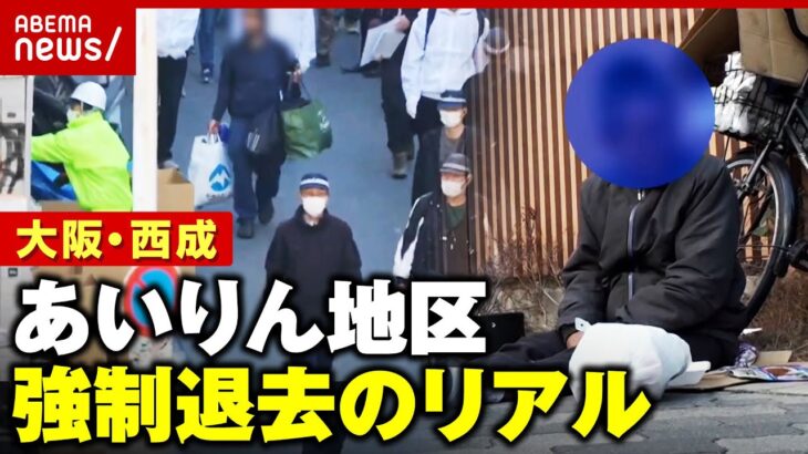 【強制退去】「30人ぐらいが隙間なく…」「生活保護は嫌い」大阪・西成 あいりん地区の路上生活者はどこへ？｜ ABEMA的ニュースショー