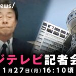 【会見】フジテレビが記者会見｜1月27日(月)16:10ごろ〜