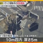 【道路陥没】転落したトラック運転手の救助難航　新たに大きな穴も「洗濯や風呂を控えて」生活にも影響